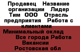 Продавец › Название организации ­ Лидер Тим, ООО › Отрасль предприятия ­ Работа с клиентами › Минимальный оклад ­ 21 500 - Все города Работа » Вакансии   . Ростовская обл.,Донецк г.